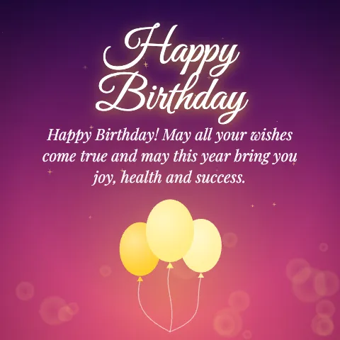 Happy Birthday message card: “Happy Birthday! May all your wishes come true and may this year bring you joy, health and success.”