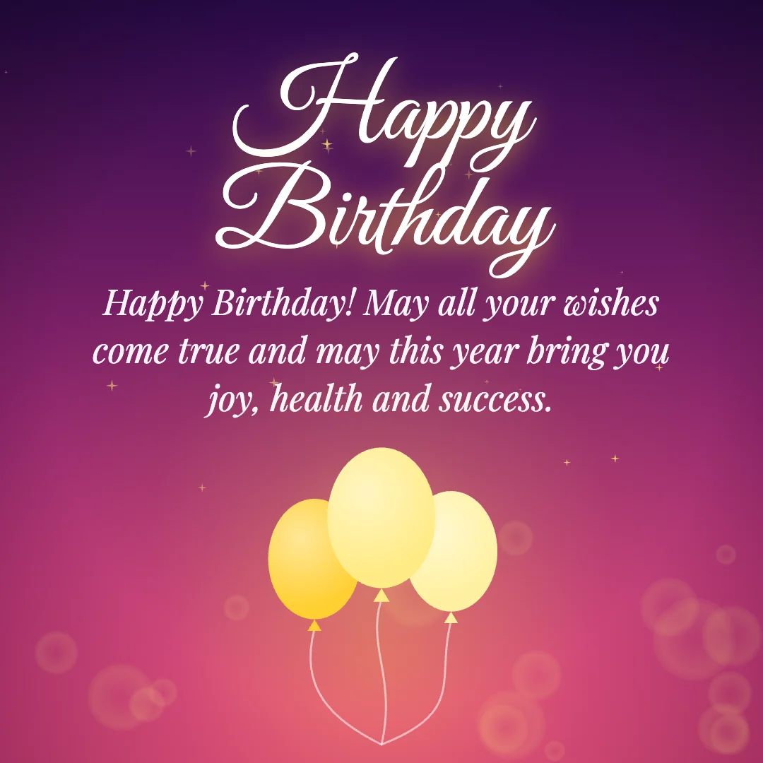 Happy Birthday message card: “Happy Birthday! May all your wishes come true and may this year bring you joy, health and success.”