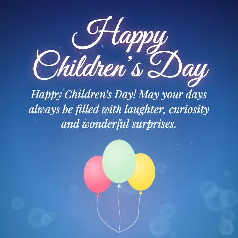 Happy Children’s Day message card: “Happy Children’s Day! May your days always be filled with laughter, curiosity and wonderful surprises.”