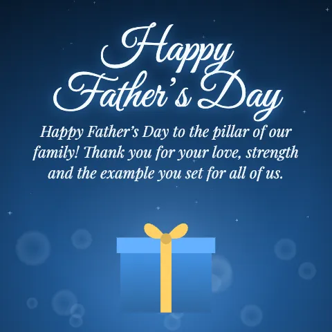 Happy Father’s Day message card: “Happy Father’s Day to the pillar of our family! Thank you for your love, strength and the example you set for all of us.”