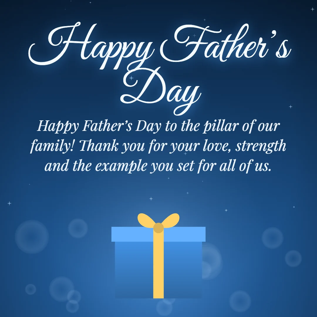 Happy Father’s Day message card: “Happy Father’s Day to the pillar of our family! Thank you for your love, strength and the example you set for all of us.”