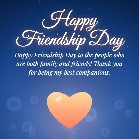 Happy Friendship Day message card: “Happy Friendship Day to the people who are both family and friends! Thank you for being my best companions.”