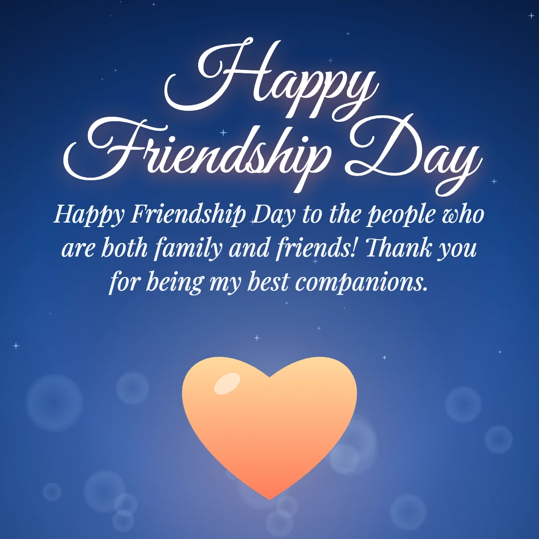 Happy Friendship Day message card: “Happy Friendship Day to the people who are both family and friends! Thank you for being my best companions.”