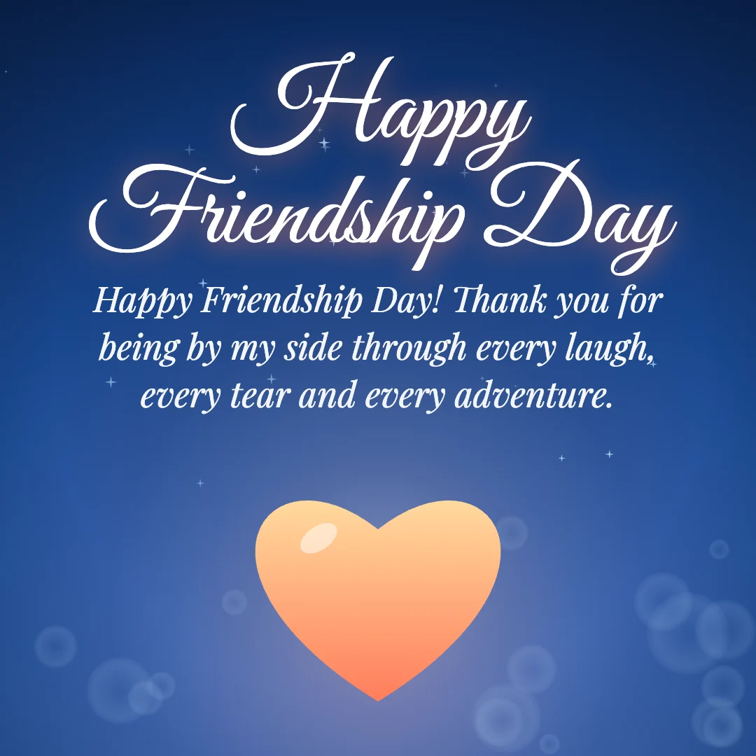 Happy Friendship Day message card: “Happy Friendship Day! Thank you for being by my side through every laugh, every tear and every adventure.”