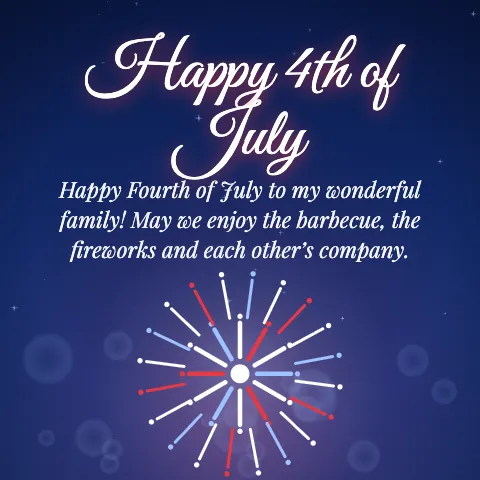 Happy 4th of July message card: “Happy Fourth of July to my wonderful family! May we enjoy the barbecue, the fireworks and each other’s company.”