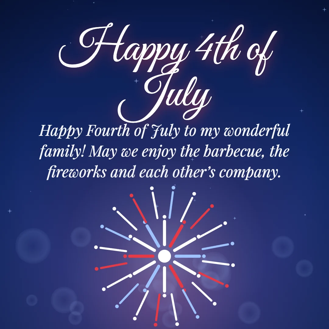 Happy 4th of July message card: “Happy Fourth of July to my wonderful family! May we enjoy the barbecue, the fireworks and each other’s company.”
