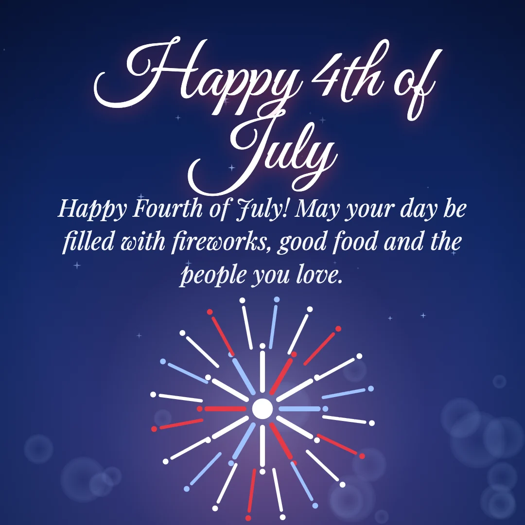 Happy 4th of July message card: “Happy Fourth of July! May your day be filled with fireworks, good food and the people you love.”