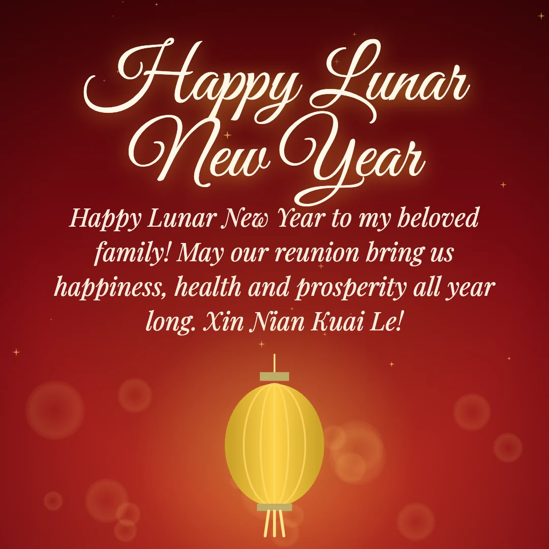 Happy Lunar New Year message card: “Happy Lunar New Year to my beloved family! May our reunion bring us happiness, health and prosperity all year long. Xin Nian Kuai Le!”