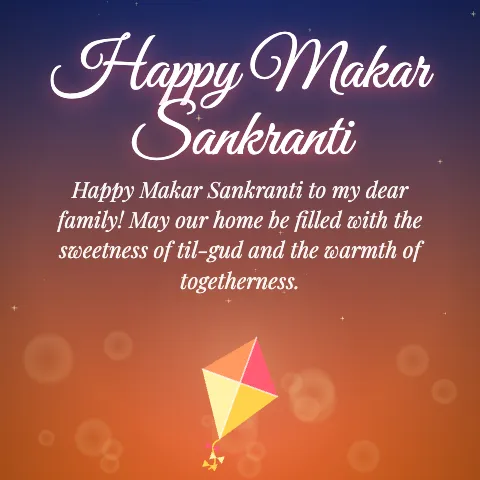 Happy Makar Sankranti message card: “Happy Makar Sankranti to my dear family! May our home be filled with the sweetness of til-gud and the warmth of togetherness.”