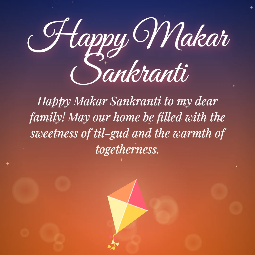 Happy Makar Sankranti message card: “Happy Makar Sankranti to my dear family! May our home be filled with the sweetness of til-gud and the warmth of togetherness.”