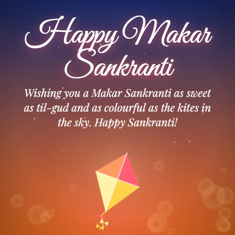 Happy Makar Sankranti message card: “Wishing you a Makar Sankranti as sweet as til-gud and as colourful as the kites in the sky. Happy Sankranti!”