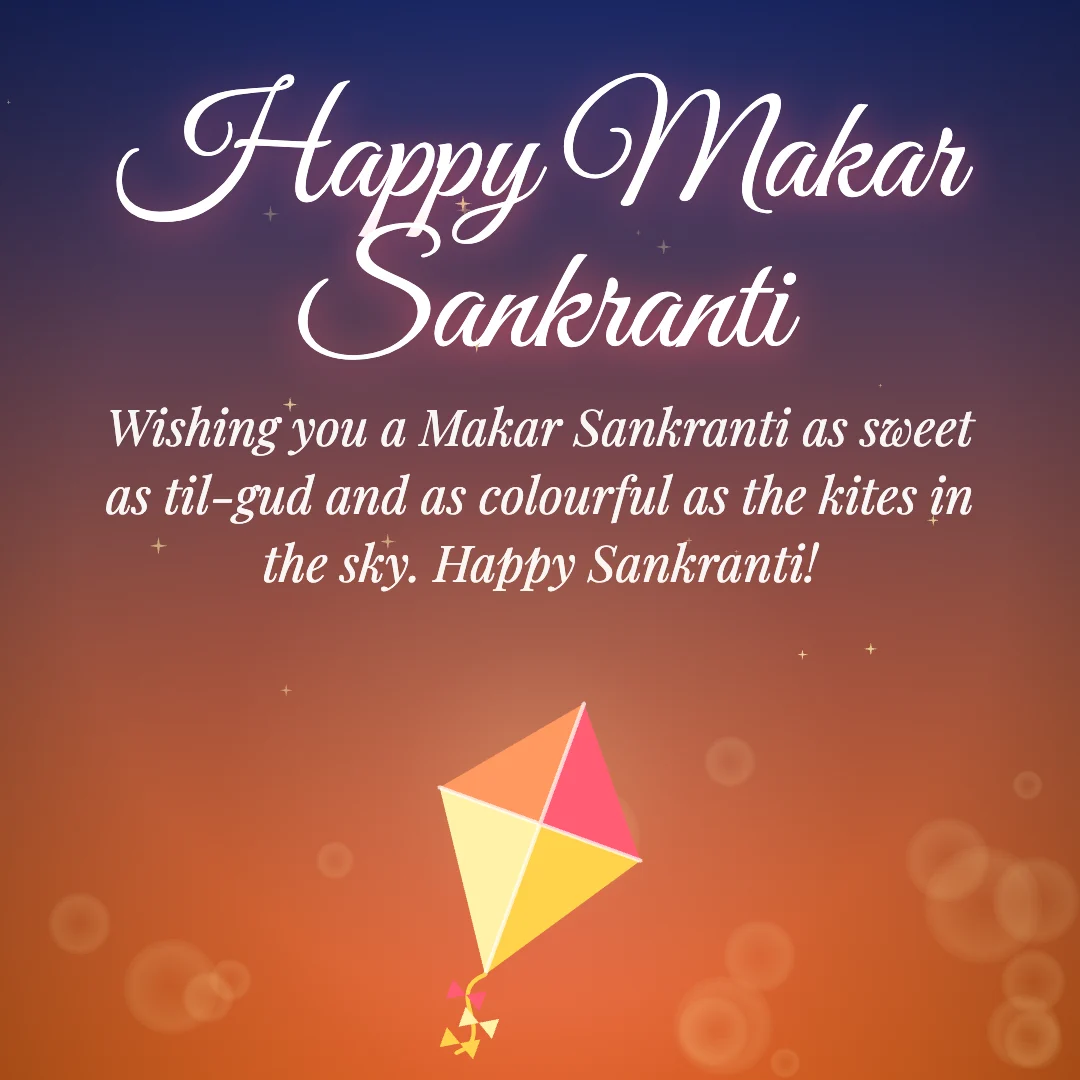 Happy Makar Sankranti message card: “Wishing you a Makar Sankranti as sweet as til-gud and as colourful as the kites in the sky. Happy Sankranti!”