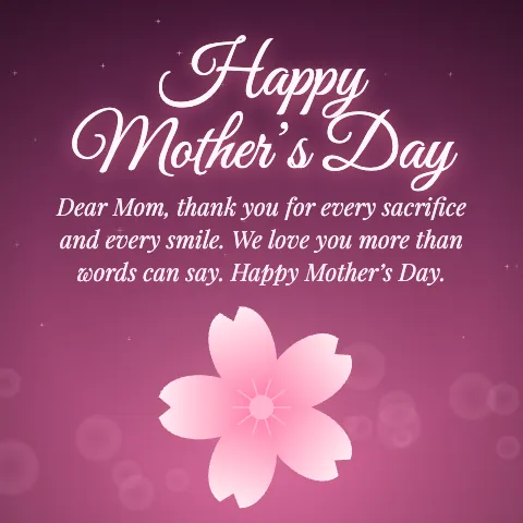 Happy Mother’s Day message card: “Dear Mom, thank you for every sacrifice and every smile. We love you more than words can say. Happy Mother’s Day.”
