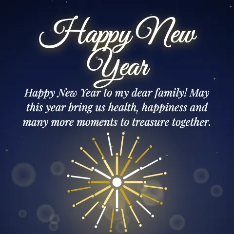 Happy New Year message card: “Happy New Year to my dear family! May this year bring us health, happiness and many more moments to treasure together.”