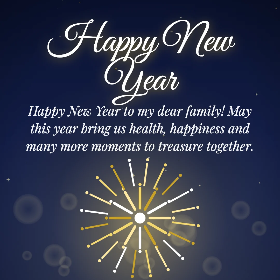 Happy New Year message card: “Happy New Year to my dear family! May this year bring us health, happiness and many more moments to treasure together.”