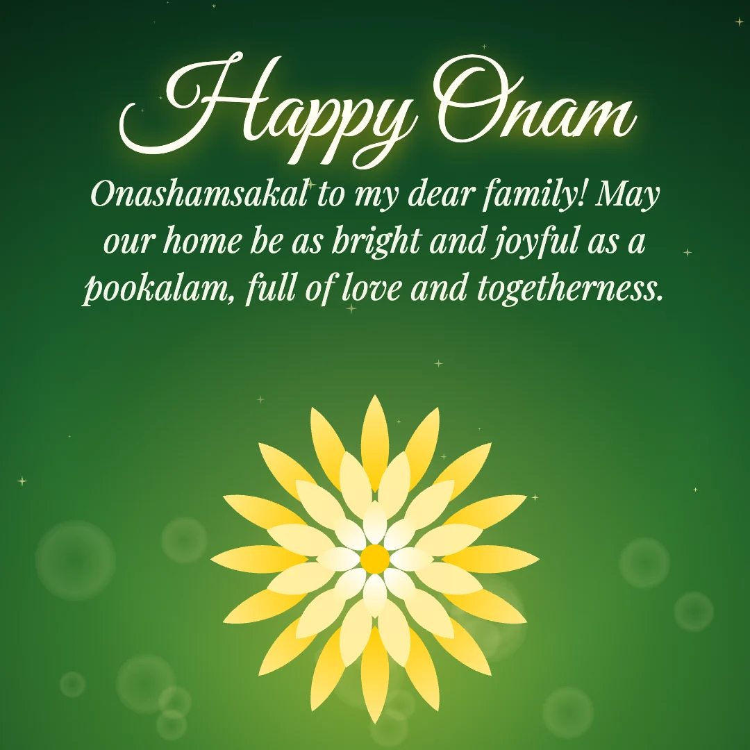 Happy Onam message card: “Onashamsakal to my dear family! May our home be as bright and joyful as a pookalam, full of love and togetherness.”