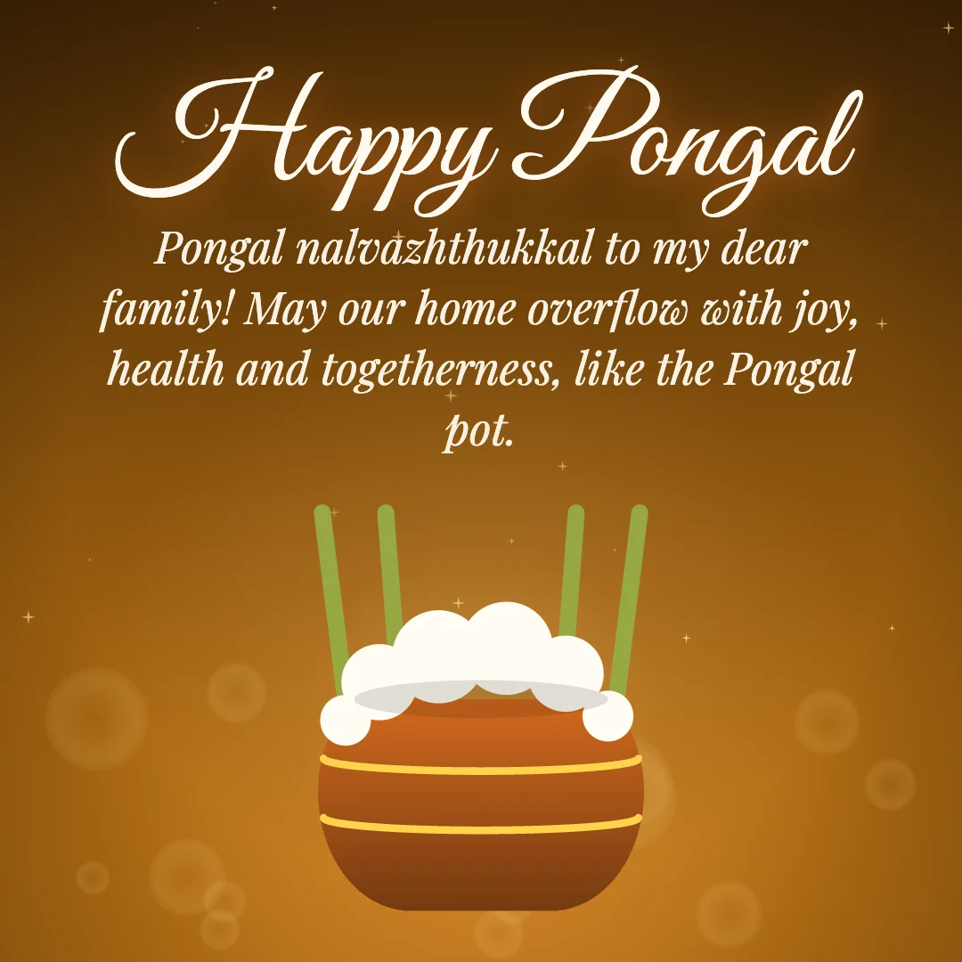 Happy Pongal message card: “Pongal nalvazhthukkal to my dear family! May our home overflow with joy, health and togetherness, like the Pongal pot.”
