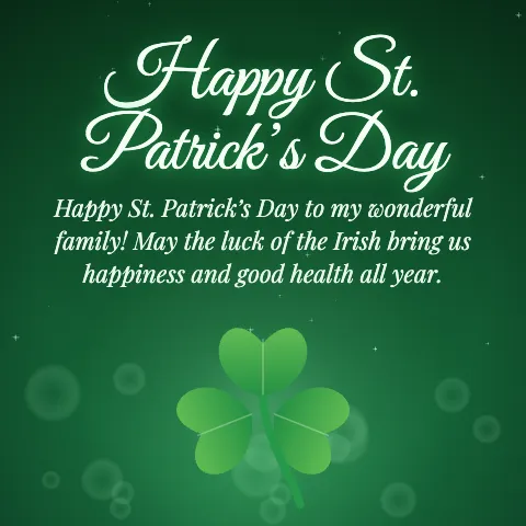 Happy St. Patrick’s Day message card: “Happy St. Patrick’s Day to my wonderful family! May the luck of the Irish bring us happiness and good health all year.”