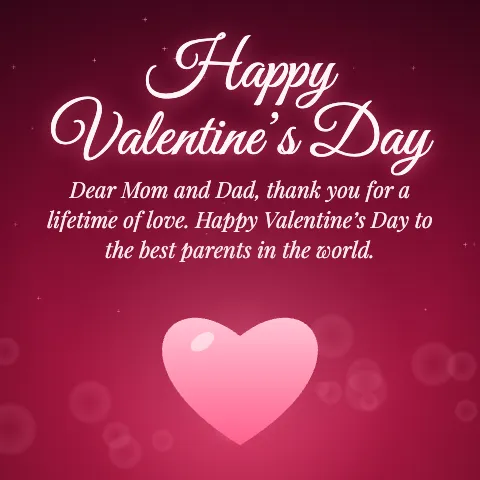 Happy Valentine’s Day message card: “Dear Mom and Dad, thank you for a lifetime of love. Happy Valentine’s Day to the best parents in the world.”