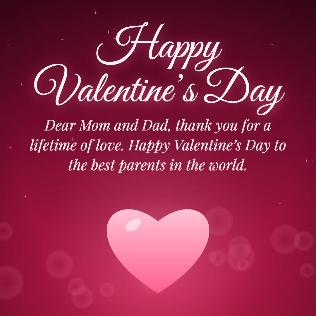 Happy Valentine’s Day message card: “Dear Mom and Dad, thank you for a lifetime of love. Happy Valentine’s Day to the best parents in the world.”