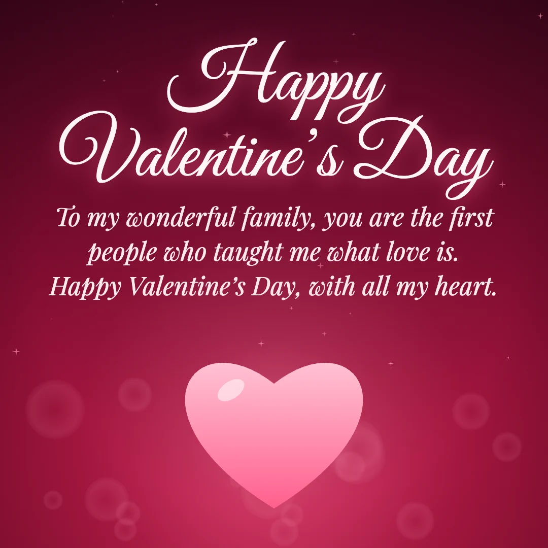 Happy Valentine’s Day message card: “To my wonderful family, you are the first people who taught me what love is. Happy Valentine’s Day, with all my heart.”
