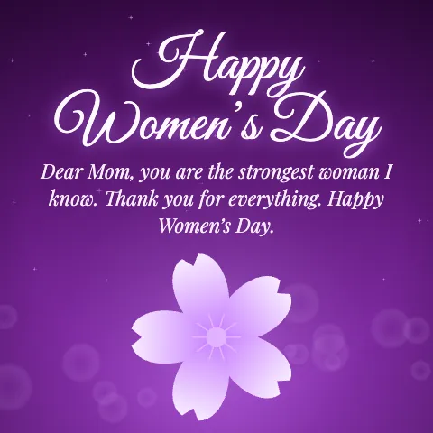 Happy Women’s Day message card: “Dear Mom, you are the strongest woman I know. Thank you for everything. Happy Women’s Day.”