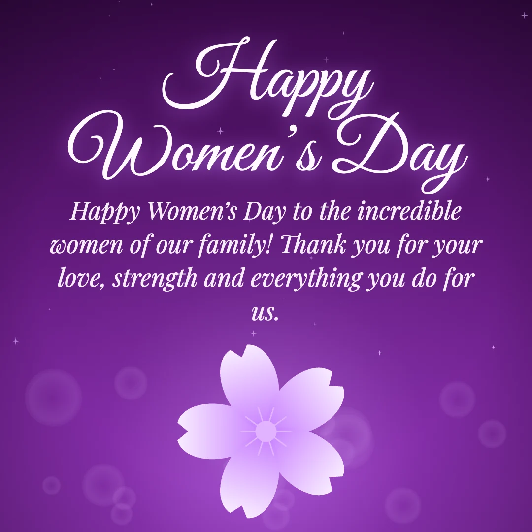 Happy Women’s Day message card: “Happy Women’s Day to the incredible women of our family! Thank you for your love, strength and everything you do for us.”